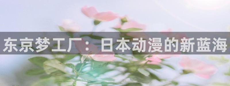 韩漫阅读在线：东京梦工厂：日本动漫的新蓝海配图
