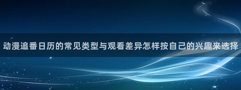 在线韩漫漫画大全：动漫追番日历的常见类型与观看差异怎样按自己的兴趣来选择配图