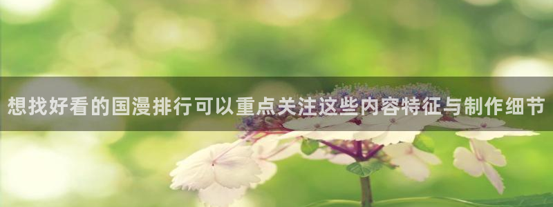 韩漫漫画章节更新：想找好看的国漫排行可以重点关注这些内容特征与制作细节配图