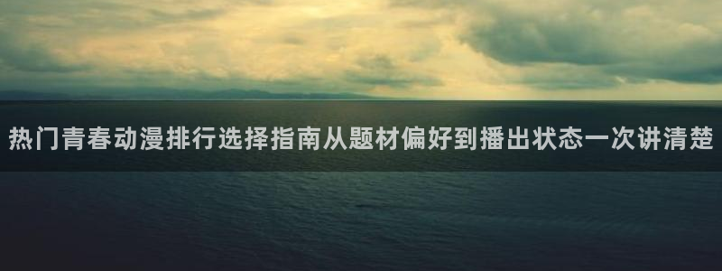 韩漫漫画大全阅读：热门青春动漫排行选择指南从题材偏好到播出状态一次讲清楚配图
