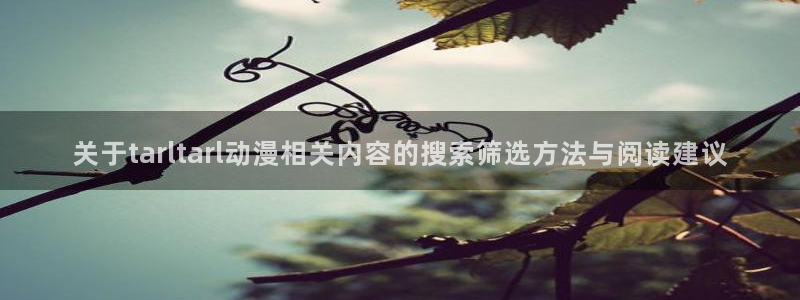 韩漫校园漫画：关于tarltarl动漫相关内容的搜索筛选方法与阅读建议配图