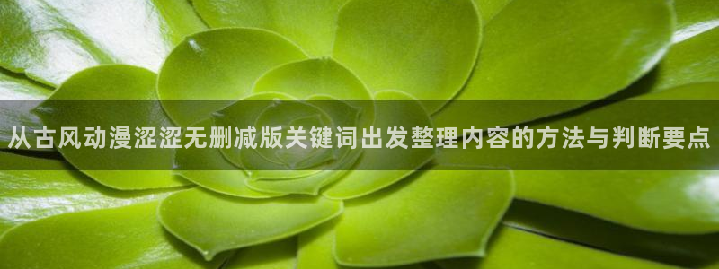 韩漫大全免费观看：从古风动漫涩涩无删减版关键词出发整理内容的方法与判断要点配图